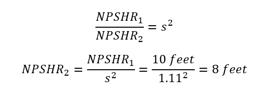 NPSHR at the rated speed divided by NPSHR at the new speed equals the speed ratio squared. Then, NPSHR at the new speed equals NPSHR at the rated speed divided by the squared speed ratio, which equals 10 feet divided by 1.11 squared, which equals 8 feet